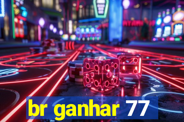 br ganhar 77